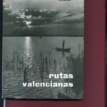 RUTAS VALENCIANAS ITINERARIOS TURISTICOS. PROL MARTIN DOMINGUEZ fot. En el texto.XVI rutas: huerta de Valencia, Cullera, la Valldigna, la Costa Blanca, la de Azahar, Castellon,. El Palancia,Liria, Jativa, Sierra Espadan, el Maestrazgo...la ruta de las ni