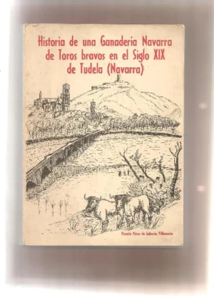 HISTORIA DE UNA GANADERIA NAVARRA DE TOROS BRAVOS EN EL SIGLO XIX TUDELA ,NAVARRA