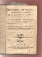 Resumen historial de la fundacion y antigüedad de la ciudad de Valencia de los edetanos o del Cid: sus progresos, ampliacion y fabricas insignes con otras particularidades
