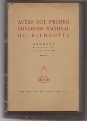 ACTAS DEL PRIMER CONGRESO NACIONAL DE FILOSOFIA tomo III, Mendoza 1949 (estética, epistemología, filosofia de la historia , de la educación, del derecho y la política, historia de la filosofía )