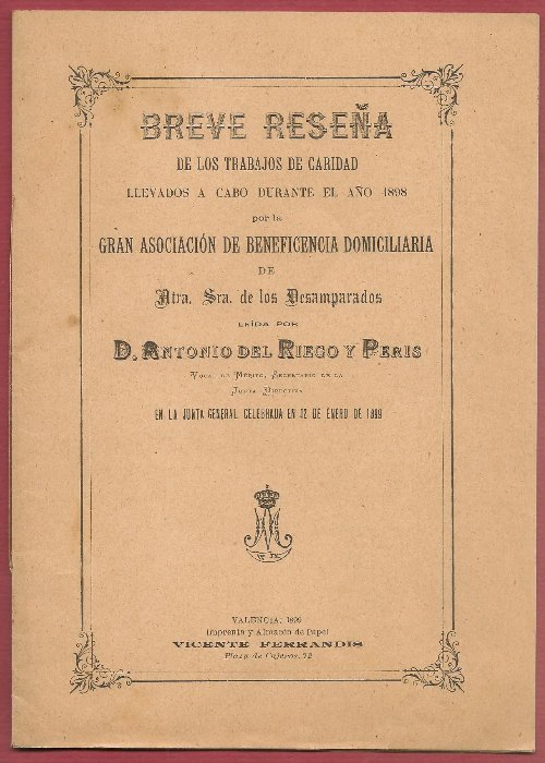 BREVE RESEÑA DE LOS TRABAJOS DE CARIDAD DEL AÑO 1898 ASOCIACION BENEFICENCIA DOMICILIARIA DE Nª Sª DE LOS DESAMPARADOS leida por ANTONIO DEL RIEGO Y PERIS