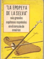 LA EPOPEYA DE LA SELVA SEIS GRANDES CAPITANES EN EL CORAZÓN DE AMERICA