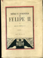 NIÑEZ Y JUVENTUD DE FELIPE II. Documentos Ineditos Sobre Su Educacion Civil, Literaria y Religiosa y Su Iniciacion al Gobierno 1527 - 1547