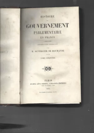 HISTOIRE DU GOUVERNEMENT PARLAMENTAIRE EN FRANCE 1814-1840 tomos 3,4 y 5