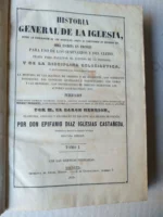 HISTORIA GENERAL DE LA IGLESIA .. para facilitar el estudio de la Teologia..añadida la Iglesia de España por EPIFANIO DIAZ IGLESIAS CASTAÑEDA, tomo I