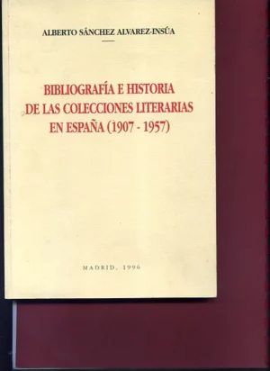 BIBLIOGRAFIA E HISTORIA DE LAS COLECCIONES LITERARIAS EN ESPAÑA 1907-1957