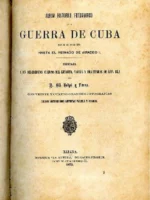 ALBUM HISTORICO FOTOGRAFICO DE LA GUERRA DE CUBA, DESDE SU PRINCIPIO HASTA EL REINADO DE AMADEO I. Dedicada a los benemeritos cuerpos del ejercito, Marina y voluntarios de esta isla