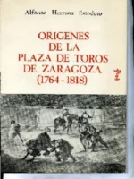 ORIGENES DE LA PLAZA DE TOROS DE ZARAGOZA.DATOS PARA SU HISTORIA 1764-1818