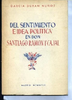 DEL SENTIMIENTO E IDEA EN DON SANTIAGO RAMON Y CAJAL.PROL JULIAN SANCHEZ DUARTE