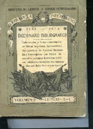 DICCIONARIO BIBLIOGRAFICO DE LA GUERRA DE INDEPENDENCIA ESPAÑOLA 1808-1814, referencias y notas comentadas de obras impresas, manuscritos de autores nacionales y extrajeros...