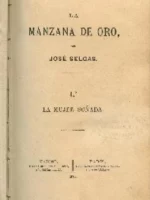 LA MANZANA DE ORO: 1.LA MUJER SOÑADA/ 2 MISERIA HUMANA/ 3 VENGANZA Y CASTIGO/ 4LA CRIOLLA/ 5 UN RAYO DE ESPERANZA/ 6 EL DEDO DE DIOS
