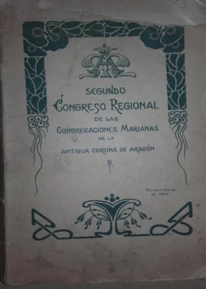 SEGUNDO CONGRESO DE LAS CONGREGACIONES MARIANAS DE LA ANTIGUA CORONA DE ARAGON CELEBRADO EN PALMA DE MALLORCA JULIO 1909