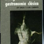 DIVAGACIONES SOBRE GASTRONOMIA CLASICA LA CAZA Y LAS CARNES