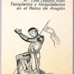 TEMPLARIOS Y HOSPITALARIOS EN EL REINO DE ARAGON