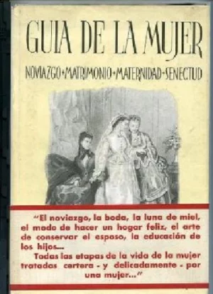 GUIA DE LA MUJER, NOVIAZGO, MATRIMONIO, MATERNIDAD, SENECTUD