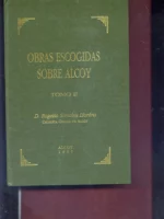 OBRAS ESCOGIDAS SOBRE ALCOY, TOMO II: Alcoy y la guerra de Independencia, cosas de mi pueblo, antiguedades de Alcoy, historia del Alcoy foral hasta el siglo XVIII