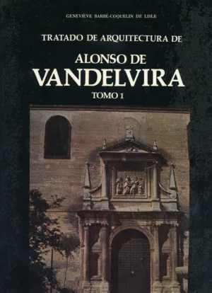 EL TRATADO DE ARQUITECTURA DE ALONSO DE VANDELVIRA .ED CON INTRODUCCION, NOTAS, VARIANTES Y GLOSARIO HISPANO-FRANCES DE ARQUITECTURA