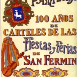 PAMPLONA 100 AÑOS DE CARTELES DE LAS FIESTAS Y FERIAS DE SAN FERMIN 1882- 1981