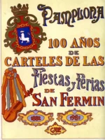 PAMPLONA 100 AÑOS DE CARTELES DE LAS FIESTAS Y FERIAS DE SAN FERMIN 1882- 1981