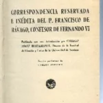 CORRESPONDENCIA RESERVADA E INEDITA DEL P.FRANCISCO DE RAVAGO, CONFESOR DE FERNANDO VI, intr CIRIACO PEREZ BUSTAMANTE, estudio preliminar de CARLOS PEREYRA