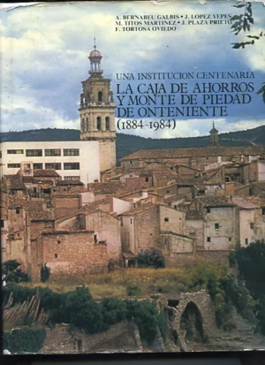 UNA INSTITUCION CENTENARIA: LA CAJA DE AHORROS DE ONTENIENTE 1884-1984