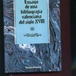 ENSAYO DE UNA BIBLIOGRAFIA VALENCIANA DEL SIGLO XVIII. DESCRIPCION DE LAS OBRAS IMPRESAS EN VALENCIA EN DICHA EPOCA CON UN APENDICE DE DOCUMENTOS REFERENTES A AUTORES Y TIPOGRAFOS