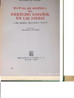 MANUAL DE HISTORIA DEL DERECHO ESPAÑOL EN LAS INDIAS Y DEL DERECHO PROPIAMENTE INDIANO