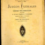 DISCURSOS LEIDOS EN LA FIESTA DE LOS JUEGOS FLORALES DE LA CIUDAD DE ZARAGOZA
