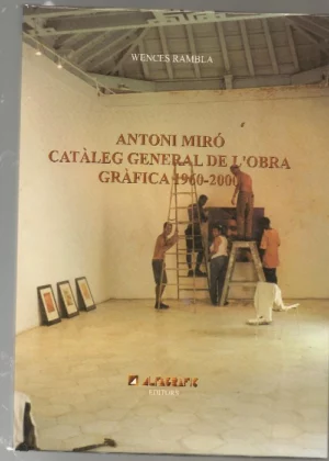 ANTONI MIRÓ CATÀLEG GENERAL DE L´OBRA GRÀFICA 1960- 2000