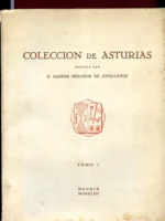 COLECCIÓN DE ASTURIAS. REUNIDA POR GASPAR MELCHOR DE JOVELLANOS. PUBLICALA EL MARQUES DE ALEDO.ED Y NOTAS M.BALLESTEROS GAIBROIS.TOMO 1º