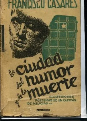 LA CIUDAD DEL HUMOR Y DE LA MUERTE (CONFESIONES POSTUMAS DE UN CAPITAN DE MILICIAS)