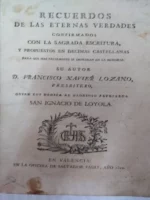 RECUERDOS DE LAS ETERNAS VERDADES CONFIRMADAS CON LA SAGRADA ESCRITURA Y PROPUESTOS EN DECIMAS CASTELLANAS