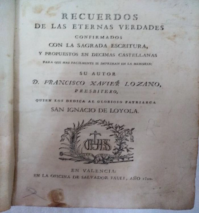 RECUERDOS DE LAS ETERNAS VERDADES CONFIRMADAS CON LA SAGRADA ESCRITURA Y PROPUESTOS EN DECIMAS CASTELLANAS