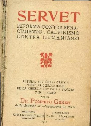 SERVET, REFORMA CONTRA RENACIMIENTO: CALVINISMO CONTRA HUMANISMO, estudio historico critico de sus obras y de su tiempo