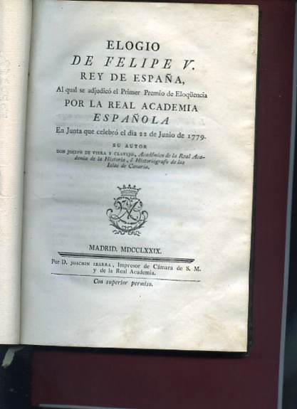 OBRAS DE ELOCUENCIA Y POESIA PREMIADAS POR LA REAL ACADEMIA ESPAÑOLA DESDE EL AÑO 1777 HASTA EL DE 1782-- (1778):JOSEP Mª VACA DE GUZMAN. Las naves de Cortes destruidas (1779). JOSEP DE VIERA Y CLAVIJO.elogio de Felipe V rey de España (1779), FRANCISCO C