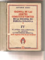 CRÓNICA DE LAS CORTES CONSTITUYENTES DE LA SEGUNDA REPUBLICA ESPAÑOLA TOMO IV el sistema parlamentario, la justicia, la constitución definitiva