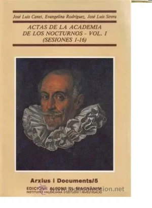 ACTAS DE LA ACADEMIA DE LOS NOCTURNOS, VOL I (SESIONES 1-16).EST Y NOTAS DE J.L.CANET, E.RODRIGUEZ, J.L.SIRERA