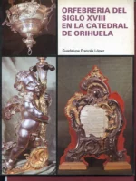 ORFEBRERIA DEL S. XVII EN LA CATEDRAL DE ORIHUELA