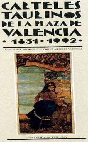 CARTELES TAURINOS DE LA PLAZA DE VALENCIA 1831- 1992