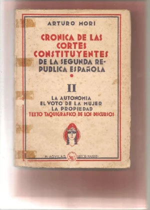 CRÓNICA DE LAS CORTES CONSTITUYENTES DE LA SEGUNDA REPUBLICA ESPAÑOLA TOMO II LA AUTONOMIA, EL VOTO DE LA MUJER LA PROPIEDAD
