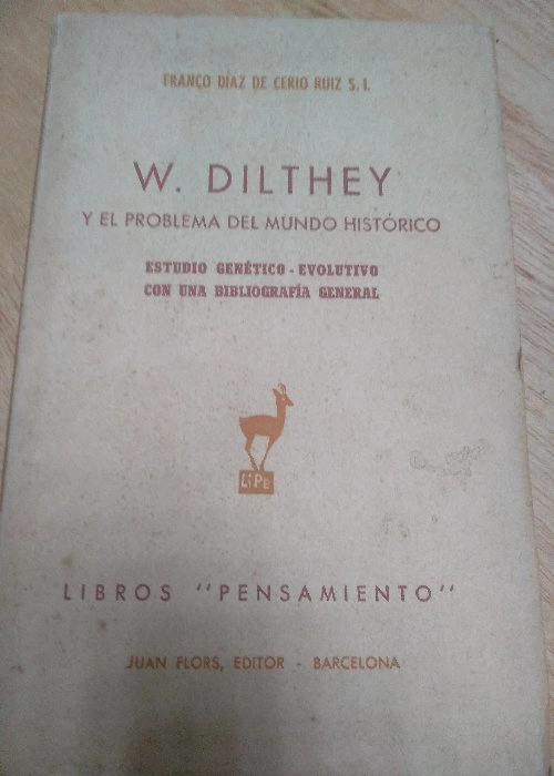 DILTHEY Y EL PROBLEMA DEL MUNDO HISTORICO, ESTUDIO GENETICO EVOLUTIVO CON UNA BIBLIOGRAFIA GENERAL