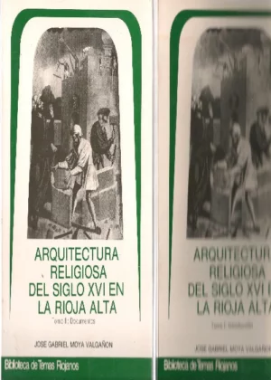 ARQUITECTURA RELIGIOSA DEL SIGLO XVI EN LA RIOJA ALTA ,tom I introducción y tomo II documentos