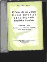 CRÓNICA DE LAS CORTES CONSTITUYENTES DE LA SEGUNDA REPUBLICA ESPAÑOLA TOMO XIII y último, la última etapa, disolución imprevista,..