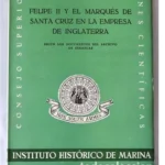 FELIPE II Y EL MARQUES DE LA SANTA CRUZ EN LA EMPRESA DE INGLATERRA según documentos del archivo de Simancas