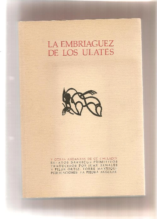 RELATOS BARDICOS PRIMITIVOS LA EMBRIAGUEZ DE LOS ULATES Y OTRAS ANDANZAS DE CU CHULAINN. Trad del irlandés por PILAR ORTIZ Y JUAN RENALES