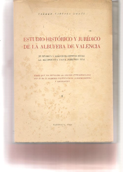 ESTUDIO HISTORICO Y JURIDICO DE LA ALBUFERA DE VALENCIA su regimen y aprovechamiento desde la Reconquista hasta nuestros días