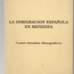 LA INMIGRACION ESPAÑOLA EN MENDOZA cuatro estudios monográficos