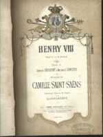 HENRY VIII opera en 4 actes Poème de DETROYAT & SILVESTRE. Partition PIANO arrangée par Léon DELAHAYE musique Camille SAINT-SAENS
