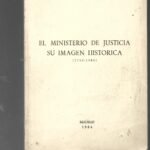 EL MINISTERIO DE JUSTICIA SU IMAGEN HISTORICA 1714-1981